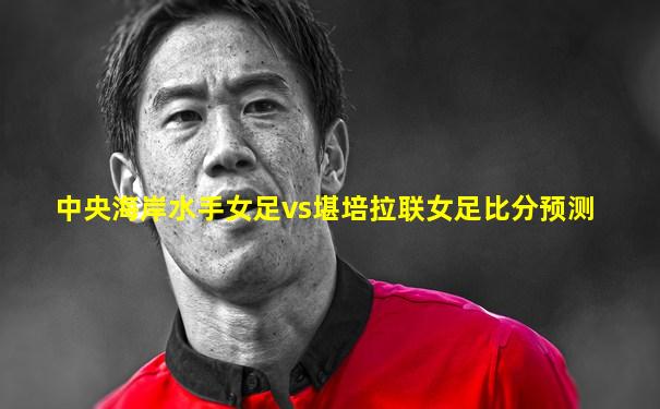 中央海岸水手女足vs堪培拉联女足比分预测
