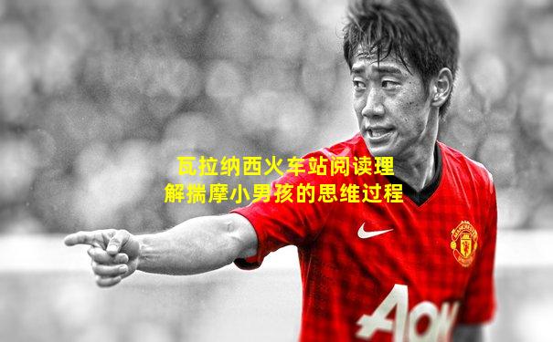 瓦拉纳西火车站阅读理解揣摩小男孩的思维过程